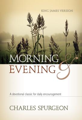 Morning and Evening, King James Version: A Devotional Classic for Daily Encouragement - Spurgeon, Charles Haddon