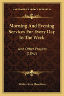 Morning and Evening Services for Every Day in the Week: And Other Prayers (1842)