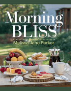 Morning Bliss - Melissa Jane Parker: Enhance Your Daily Start with Delicious Recipes for Muffins, Biscuits, Pancakes, Waffles, Frittatas, and More to Revitalize Breakfast Habits