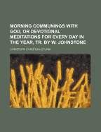 Morning Communings with God, or Devotional Meditations for Every Day in the Year; Volume I