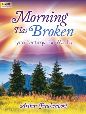 Morning Has Broken: Hymn Settings for Worship - Frackenpohl, Arthur (Composer)