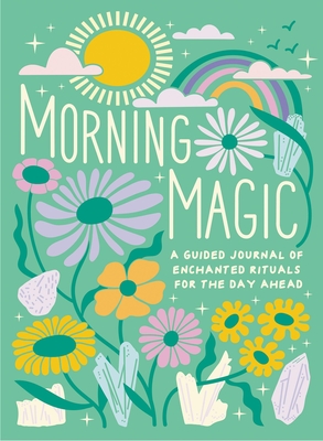Morning Magic: A Guided Journal of Enchanted Rituals for the Day Ahead - Adriance, Mikaila