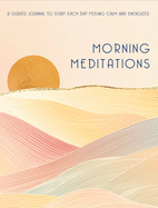 Morning Meditations: A Guided Journal to Start Each Day Feeling Calm and Energized