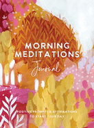 Morning Meditations Journal: Positive Prompts & Affirmations to Start Your Day