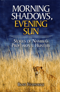 Morning Shadows, Evening Sun: Stories of Namibia's Professional Hunters