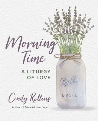 Morning Time: A Liturgy of Love - Rollins, Cindy