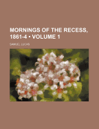 Mornings of the Recess, 1861-4 (Volume 1)