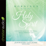 Mornings with the Holy Spirit: Listening Daily to the Still, Small Voice of God