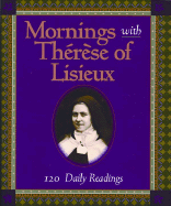 Mornings with Therese of Lisieux: 120 Daily Readings - Treece, Patricia (Compiled by)
