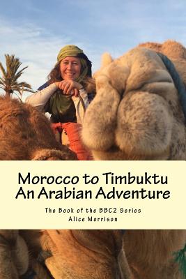 Morocco to Timbuktu: An Arabian Adventure: The Book of the Bbc2 Series - Morrison, Alice