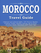 Morocco Travel Guide: Historical and Cultural Sights, Top Morocco Beaches, Climbing Toubkal, Extreme Activity, Eat & Drink, Moroccan Hotels, Marrakesh (100 Travel Tips)