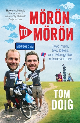 Moron to Moron: Two men, two bikes, one Mongolian misadventure - Doig, Tom