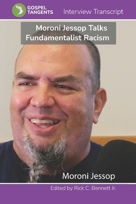 Moroni Jessop Talks Fundamentalist Racism - Bennett, Rick C (Editor), and Jessop, Moroni Lopez (Narrator), and Interview, Gospel Tangents