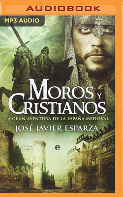 Moros Y Cristianos (Latin American): La Gran Aventura de la Espaa Medieval - Esparza, Javier, and Gutierrez, Raul (Read by)