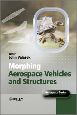 Morphing Aerospace Vehicles and Structures - Valasek, John (Editor), and Belobaba, Peter (Series edited by), and Cooper, Jonathan, O.B.E. (Series edited by)