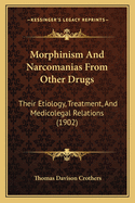 Morphinism and Narcomanias from Other Drugs; Their Etiology, Treatment, and Medicolegal Relations