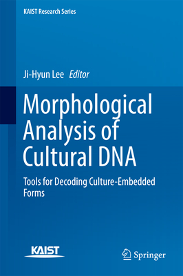 Morphological Analysis of Cultural DNA: Tools for Decoding Culture-Embedded Forms - Lee, Ji-Hyun (Editor)