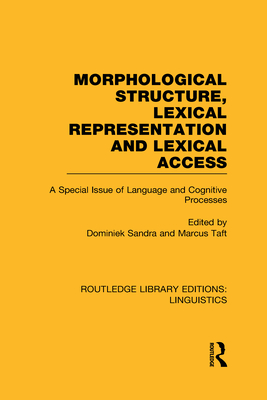 Morphological Structure, Lexical Representation and Lexical Access (RLE Linguistics C: Applied Linguistics): A Special Issue of Language and Cognitive Processes - Sandra, Dominiek (Editor), and Taft, Marcus (Editor)