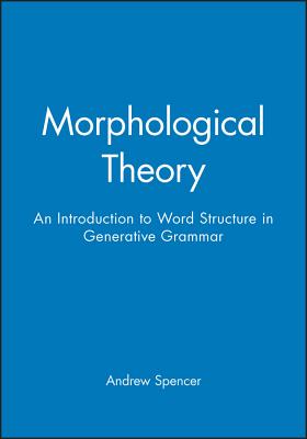 Morphological Theory: An Introduction to Word Structure in Generative Grammar - Spencer, Andrew