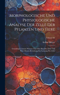 Morphologische und physiologische Analyse der Zelle der Pflanzen und Tiere: Grundzge unseres Wissens ber den Bau der Zelle und ber dessen Beziehung zur Leistung der Zelle; Volume 01