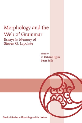Morphology and the Web of Grammar: Essays in Memory of Steven G. Lapointe - Orgun, C Orhan (Editor), and Sells, Peter (Editor)