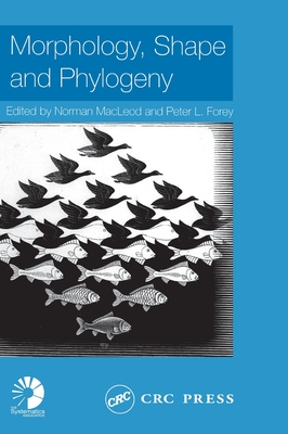 Morphology, Shape and Phylogeny - MacLeod, Norman (Editor), and Forey, Peter L (Editor)