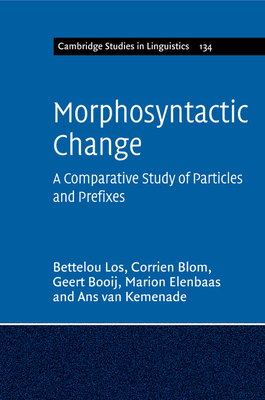 Morphosyntactic Change: A Comparative Study of Particles and Prefixes - Los, Bettelou, and Blom, Corrien, and Booij, Geert