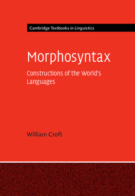 Morphosyntax: Constructions of the World's Languages - Croft, William