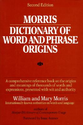 Morris Dictionary of Word and Phrase Origins - Morris, William