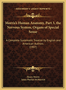 Morris's Human Anatomy, Part 3, the Nervous System, Organs of Special Sense: A Complete Systematic Treatise by English and American Authors (1907)