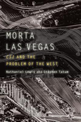 Morta Las Vegas: Csi and the Problem of the West - Lewis, Nathaniel, Dr., and Tatum, Stephen