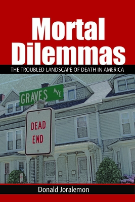 Mortal Dilemmas: The Troubled Landscape of Death in America - Joralemon, Donald