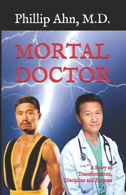 Mortal Doctor: A Story of Transformation, Discipline and Purpose - Hanson, Shelly (Editor), and Mack, Doc (Foreword by), and Ahn, Phillip