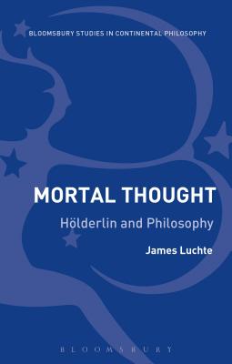 Mortal Thought: Hlderlin and Philosophy - Luchte, James