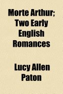 Morte Arthur: Two Early English Romances - Paton, Lucy Allen