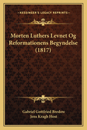 Morten Luthers Levnet Og Reformationens Begyndelse (1817)