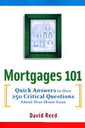 Mortgages 101: Quick Answers to Over 250 Critical Questions about Your Home Loan