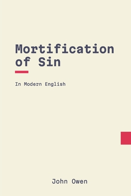 Mortification of Sin: In Modern English - Puritans, Modern (Translated by), and Owen, John