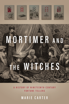 Mortimer and the Witches: A History of Nineteenth-Century Fortune Tellers - Carter, Marie