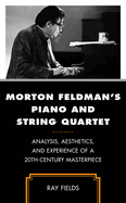 Morton Feldman's Piano and String Quartet: Analysis, Aesthetics, and Experience of a 20th-Century Masterpiece