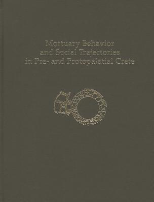 Mortuary Behavior and Social Trajectories in Pre- and Protopalatial Crete - Herrero, Borja Legarra