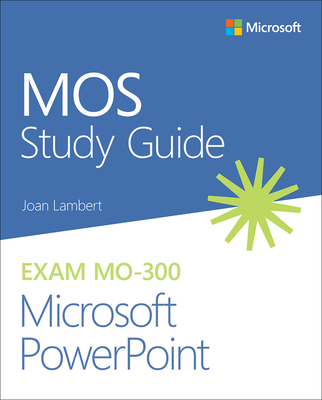 MOS Study Guide for Microsoft PowerPoint Exam MO-300 - Lambert, Joan