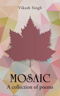 Mosaic: A collection of poems - Singh, Vikash