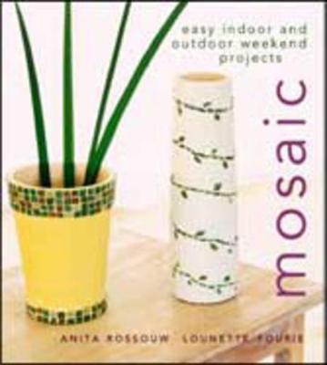 Mosaic: Easy Indoor and Outdoor Weekend Projects - Rossouw, Anita, and Fourie, Lounette