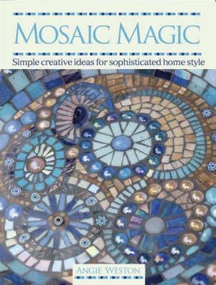 Mosaic Magic: Simple Creative Ideas for Sophisticated Home Style - Weston, Angie