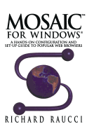 Mosaic(tm) for Windows(r): A Hands-On Configuration and Set-Up Guide to Popular Web Browsers