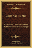 Mosby and His Men: A Record of the Adventures of That Renowned Partisan Ranger