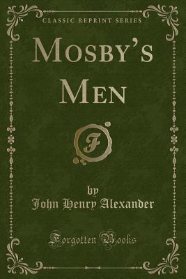 Mosby's Men (Classic Reprint) - Alexander, John Henry