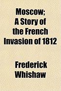 Moscow; a Story of the French Invasion of 1812