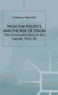 Moscow Politics and the Rise of Stalin: The Communist Party in the Capital, 1925-32